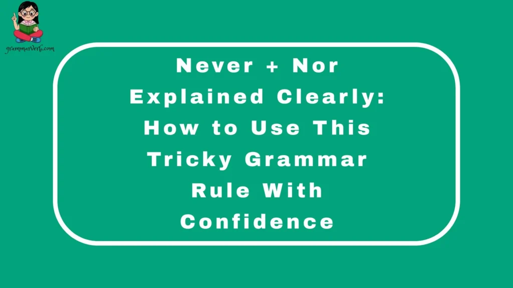 Never + Nor Explained Clearly: How to Use This Tricky Grammar Rule With Confidence