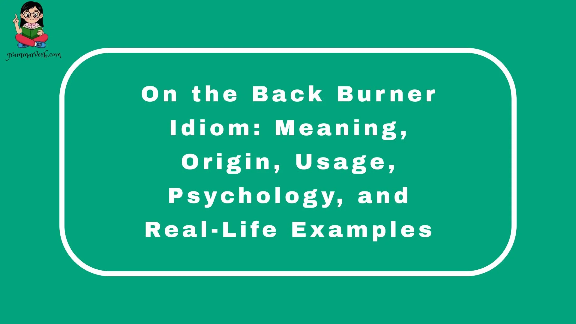 On the Back Burner Idiom: Meaning, Origin, Usage, Psychology, and Real ...