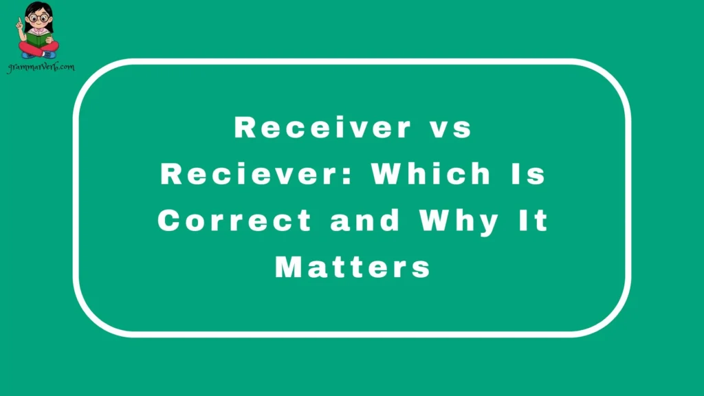 Receiver vs Reciever: Which Is Correct and Why It Matters