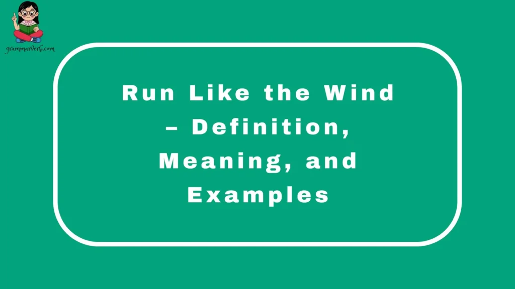 Run Like the Wind – Definition, Meaning, and Examples