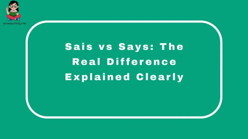 Sais vs Says: The Real Difference Explained Clearly
