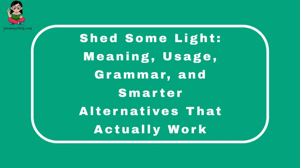 Shed Some Light: Meaning, Usage, Grammar, and Smarter Alternatives That Actually Work