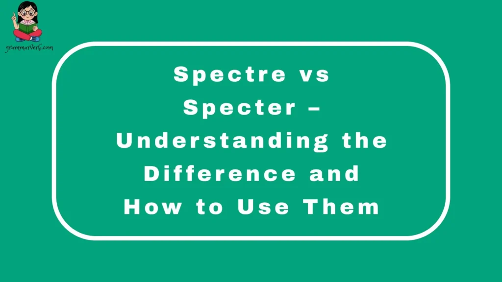 Spectre vs Specter – Understanding the Difference and How to Use Them