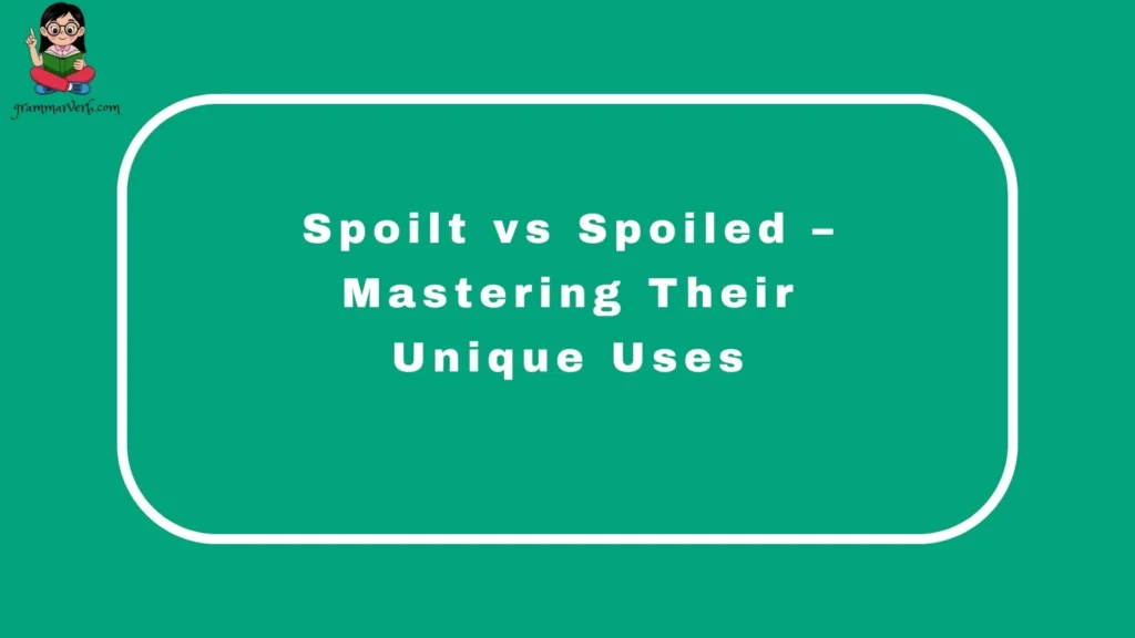 Spoilt vs Spoiled – Mastering Their Unique Uses