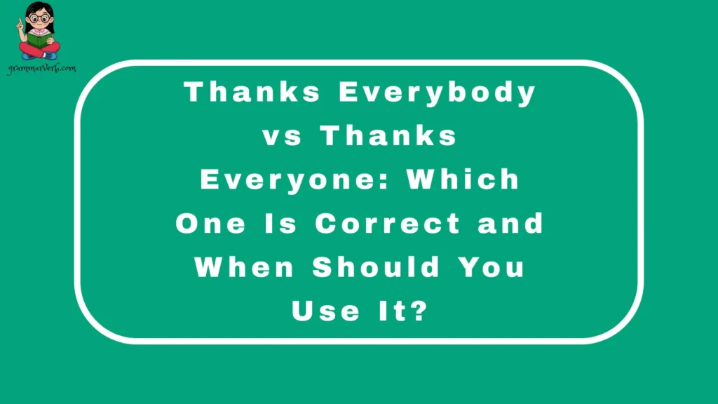Thanks Everybody vs Thanks Everyone: Which One Is Correct and When Should You Use It?