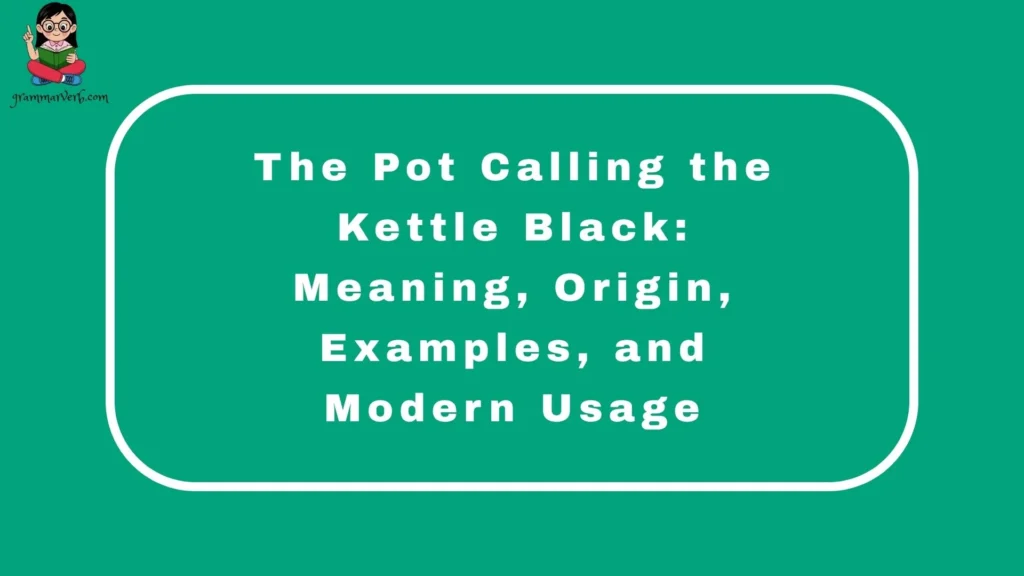 The Pot Calling the Kettle Black: Meaning, Origin, Examples, and Modern Usage