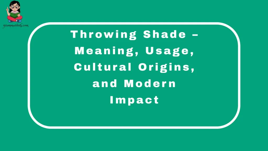 Throwing Shade – Meaning, Usage, Cultural Origins, and Modern Impact