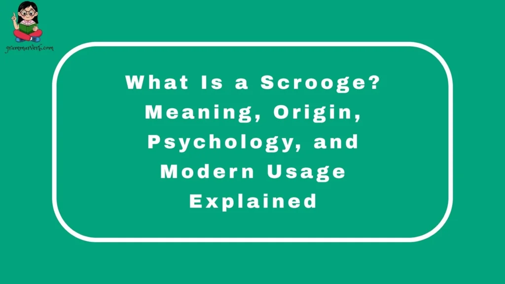 What Is a Scrooge? Meaning, Origin, Psychology, and Modern Usage Explained