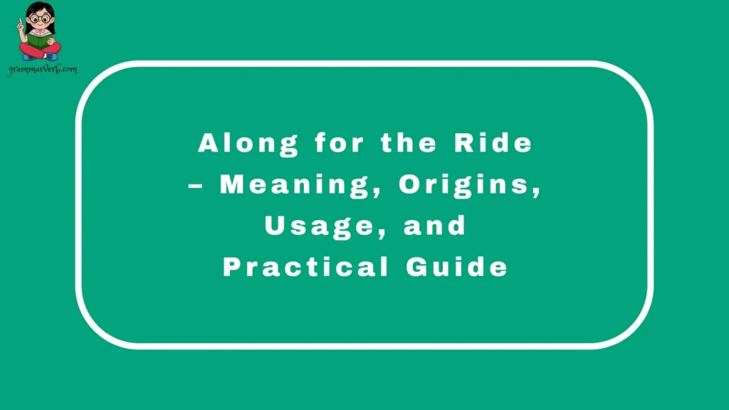 Along for the Ride – Meaning, Origins, Usage, and Practical Guide