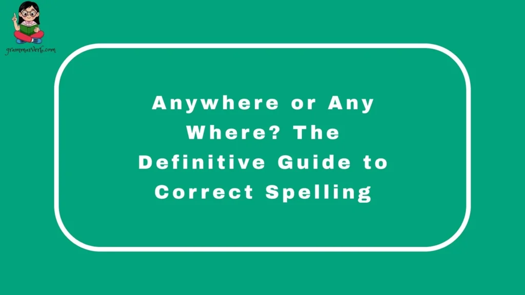 Anywhere or Any Where? The Definitive Guide to Correct Spelling