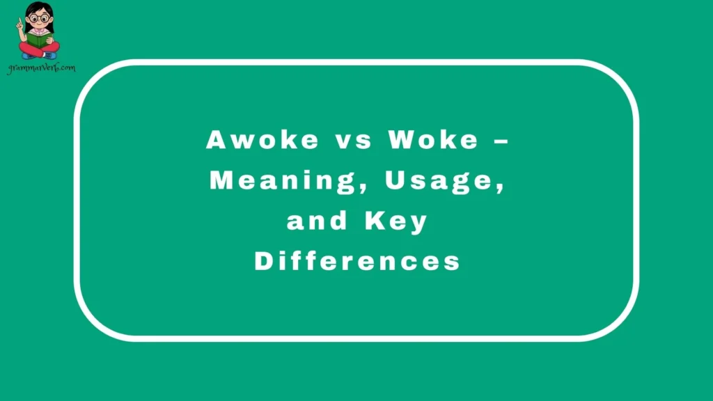 Awoke vs Woke – Meaning, Usage, and Key Differences