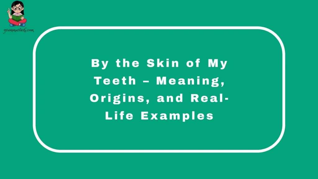 By the Skin of My Teeth – Meaning, Origins, and Real-Life Examples