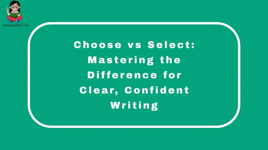 Choose vs Select: Mastering the Difference for Clear, Confident Writing