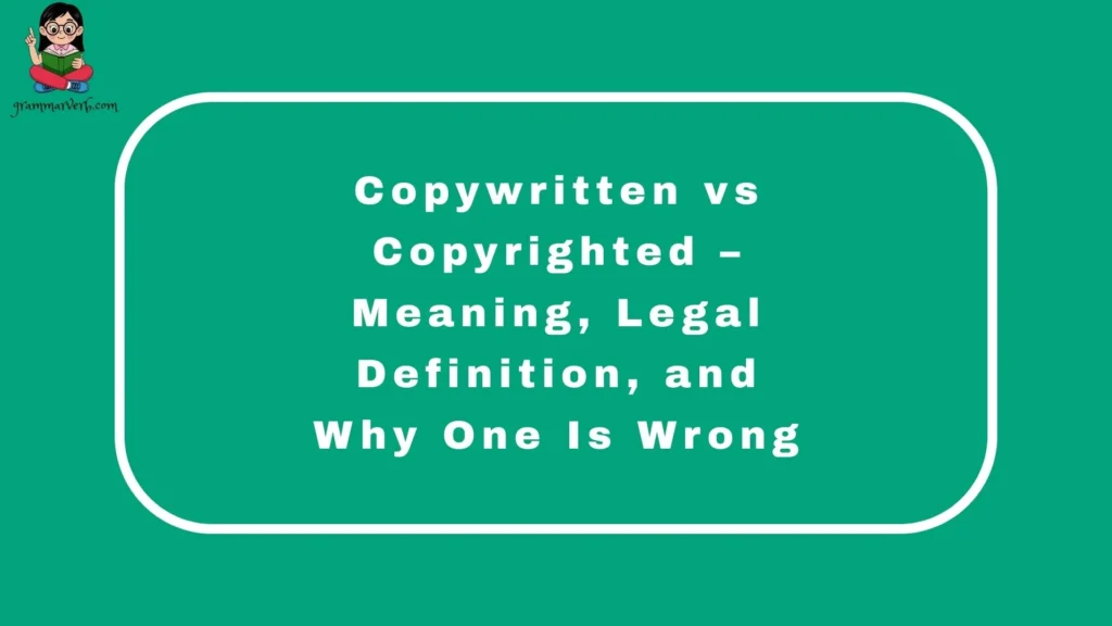 Copywritten vs Copyrighted – Meaning, Legal Definition, and Why One Is Wrong