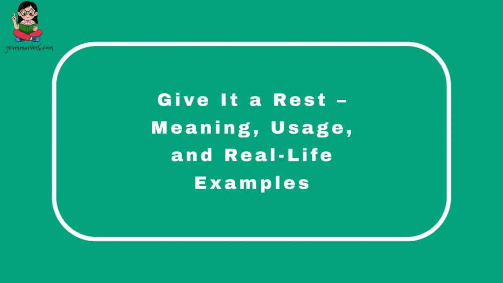 Give It a Rest – Meaning, Usage, and Real-Life Examples
