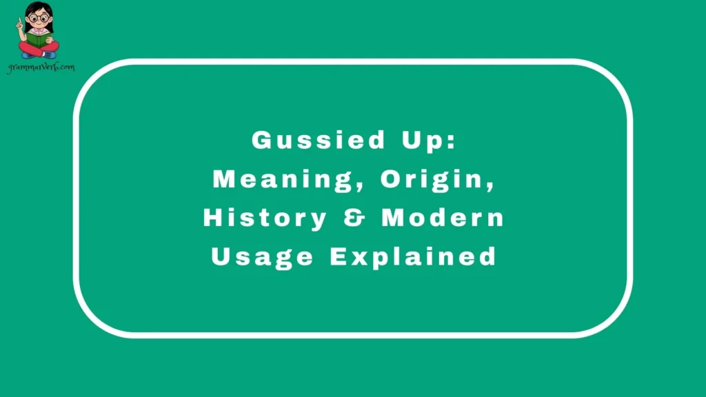 Gussied Up: Meaning, Origin, History & Modern Usage Explained