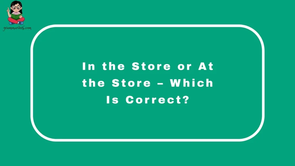 In the Store or At the Store – Which Is Correct?