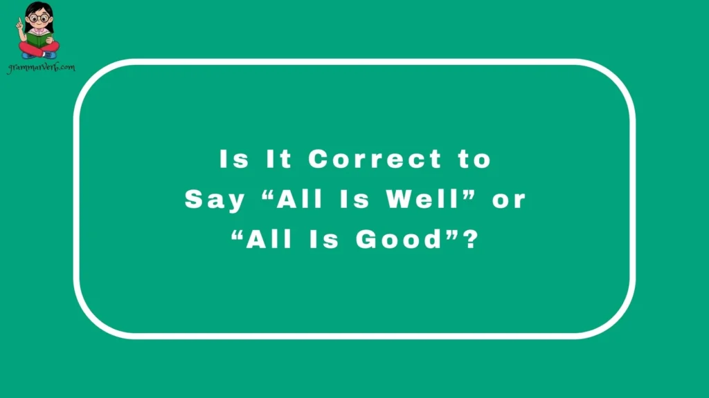 Is It Correct to Say “All Is Well” or “All Is Good”?