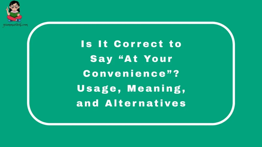 Is It Correct to Say “At Your Convenience”? Usage, Meaning, and Alternatives