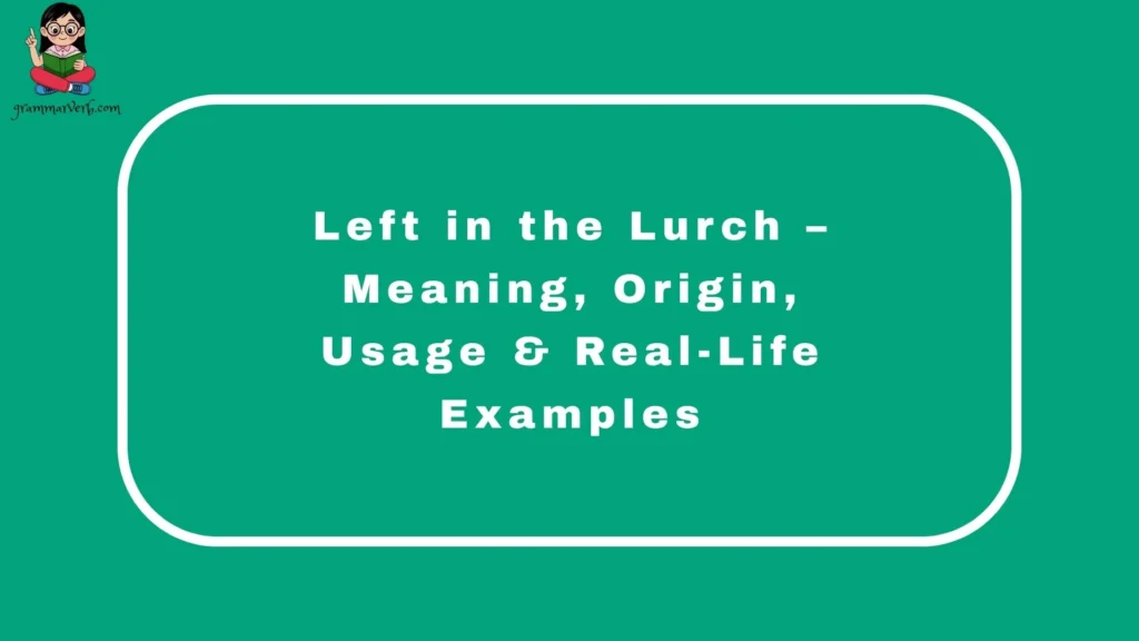 Left in the Lurch – Meaning, Origin, Usage & Real-Life Examples