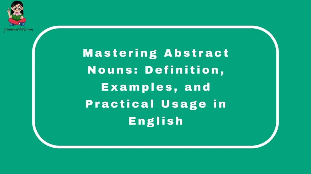 Mastering Abstract Nouns: Definition, Examples, and Practical Usage in English