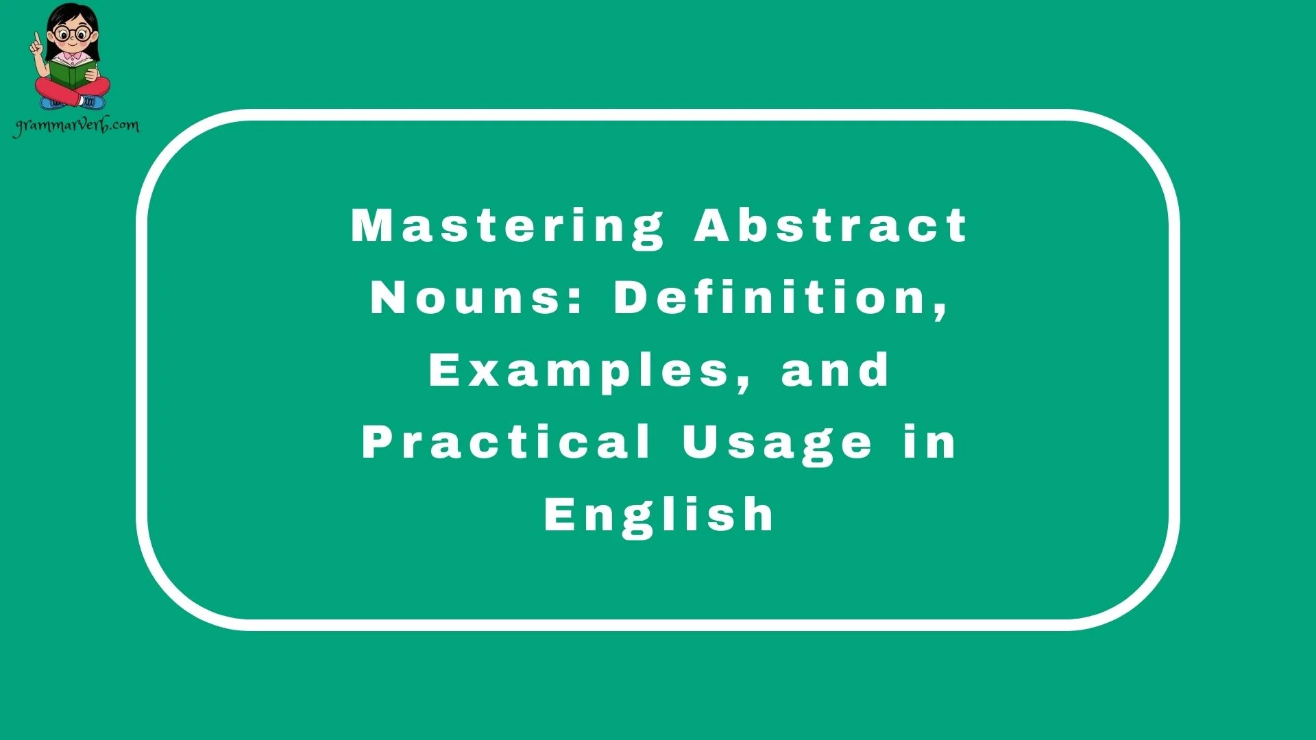 Mastering Abstract Nouns: Definition, Examples, and Practical Usage in English