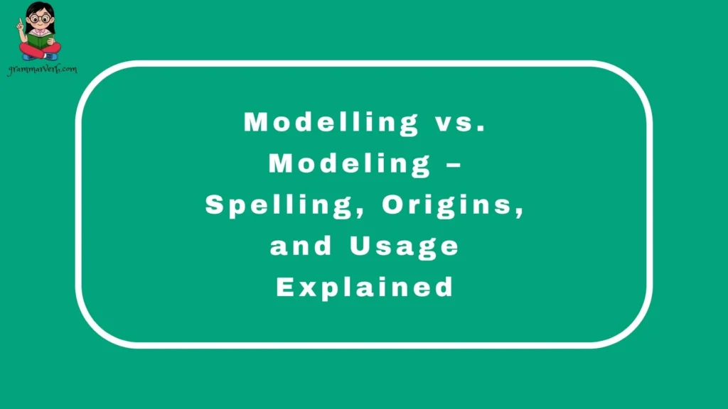 Modelling vs. Modeling – Spelling, Origins, and Usage Explained