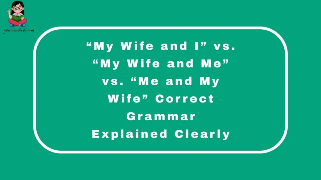 “My Wife and I” vs. “My Wife and Me” vs. “Me and My Wife”  Correct Grammar Explained Clearly