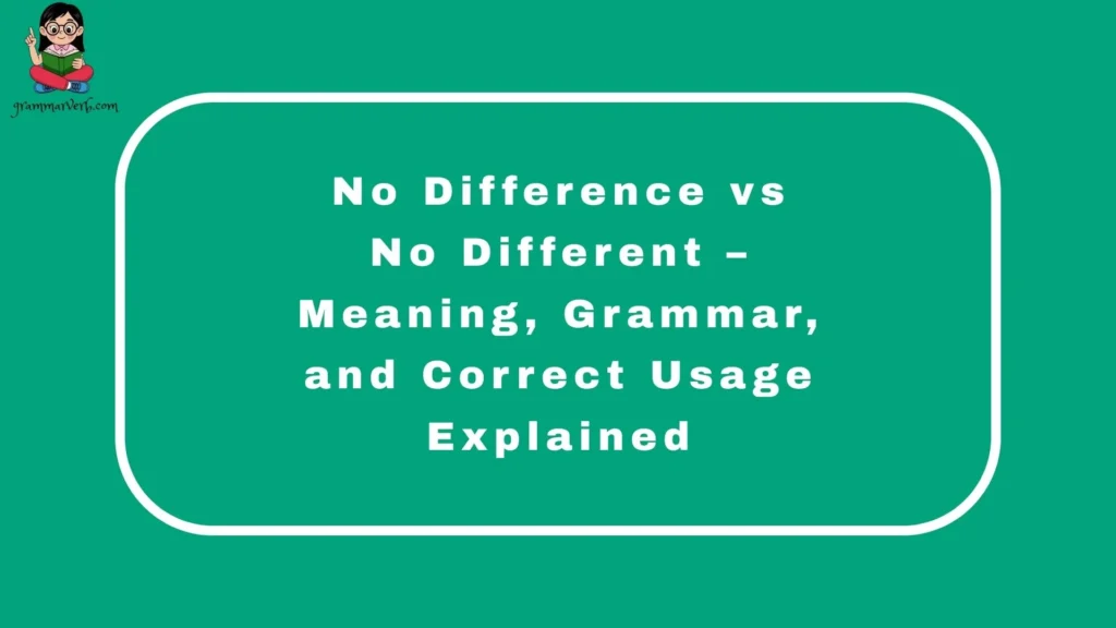 No Difference vs No Different – Meaning, Grammar, and Correct Usage Explained