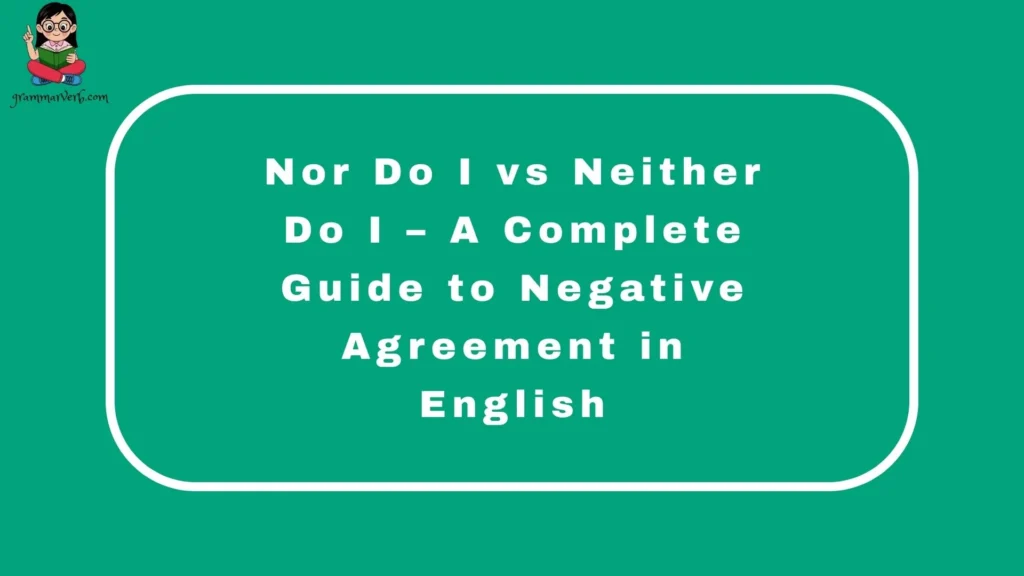 Nor Do I vs Neither Do I – A Complete Guide to Negative Agreement in English