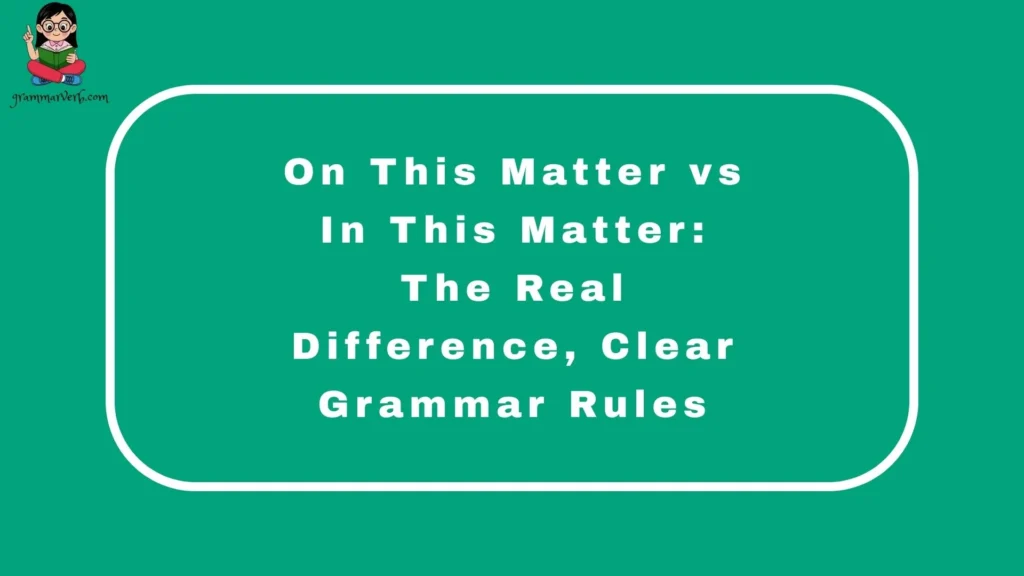 On This Matter vs In This Matter: The Real Difference, Clear Grammar Rules