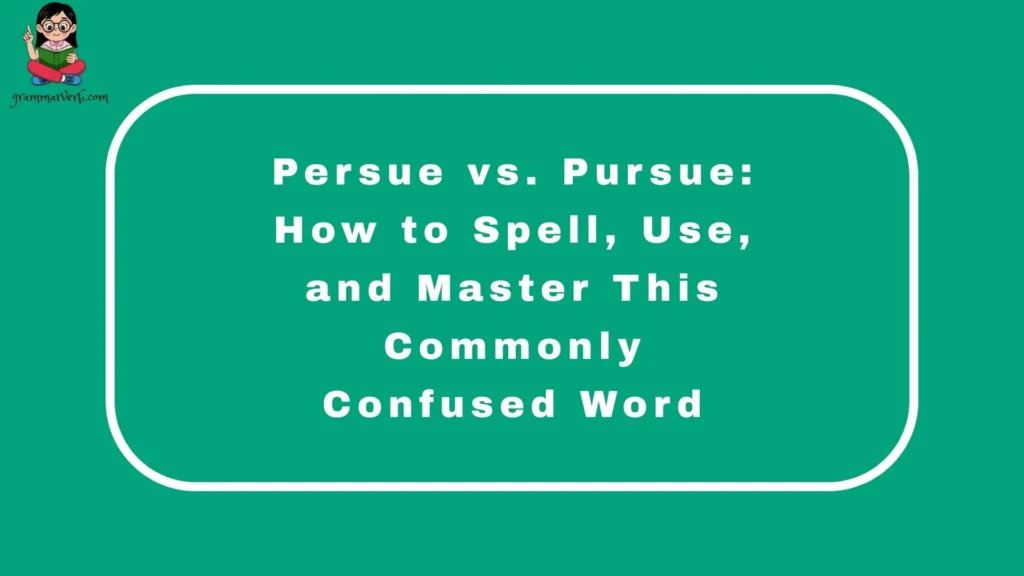 Persue vs. Pursue: How to Spell, Use, and Master This Commonly Confused Word