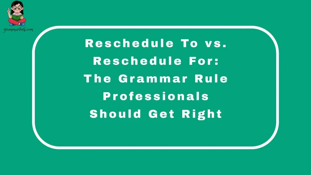 Reschedule To vs. Reschedule For: The Grammar Rule Professionals Should Get Right