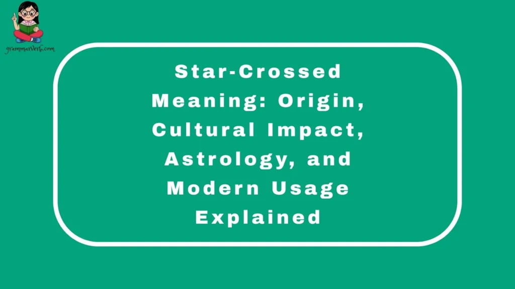 Star-Crossed Meaning: Origin, Cultural Impact, Astrology, and Modern Usage Explained