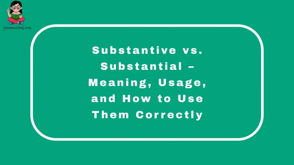 Substantive vs. Substantial – Meaning, Usage, and How to Use Them Correctly