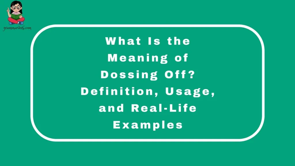 What Is the Meaning of Dossing Off? Definition, Usage, and Real-Life Examples
