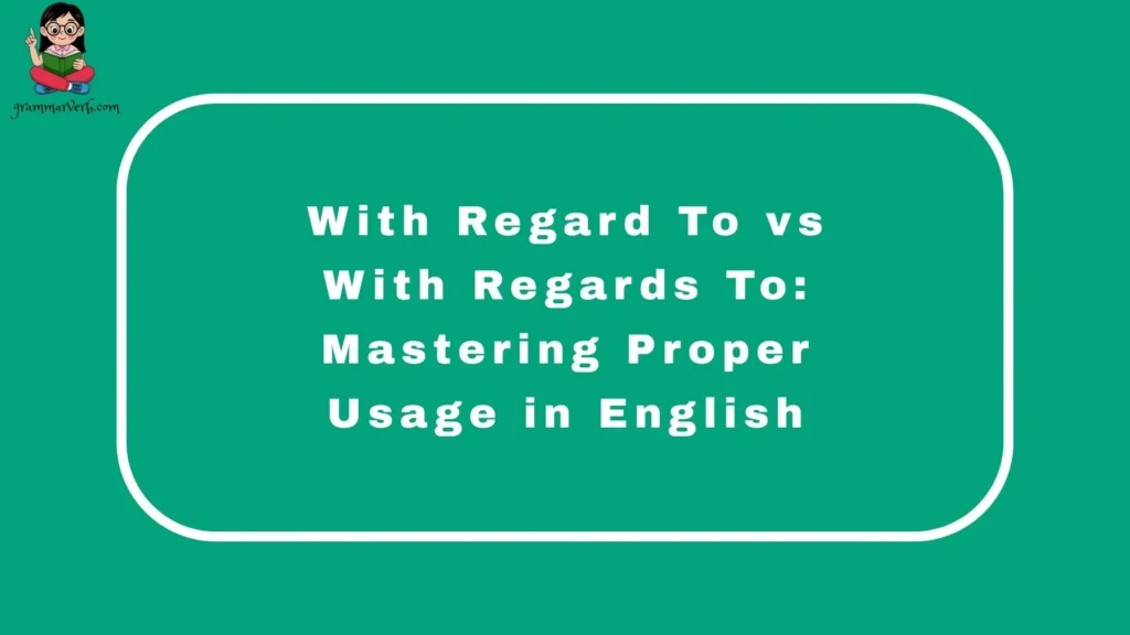 With Regard To vs With Regards To: Mastering Proper Usage in English