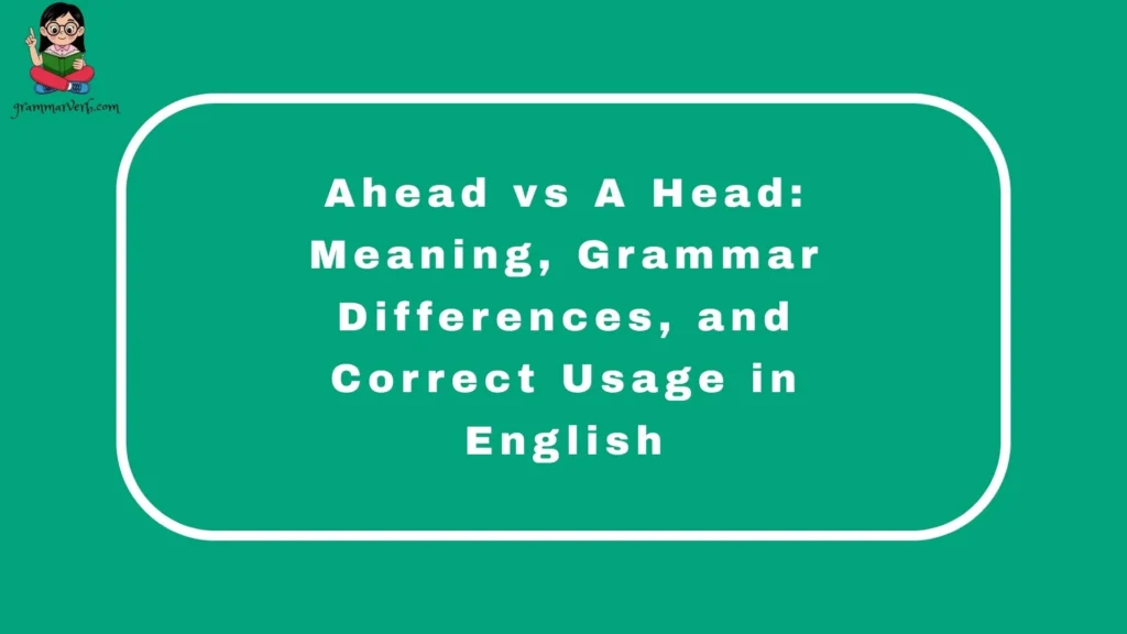 Ahead vs A Head: Meaning, Grammar Differences, and Correct Usage in English
