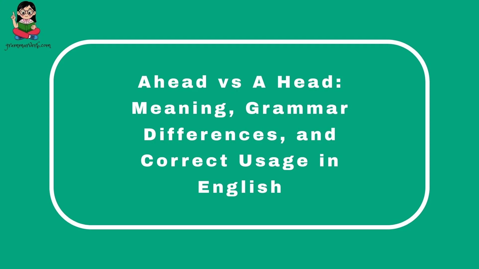 Ahead vs A Head: Meaning, Grammar Differences, and Correct Usage in English