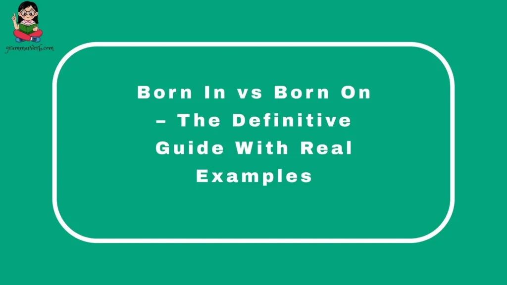 Born In vs Born On – The Definitive Guide With Real Examples