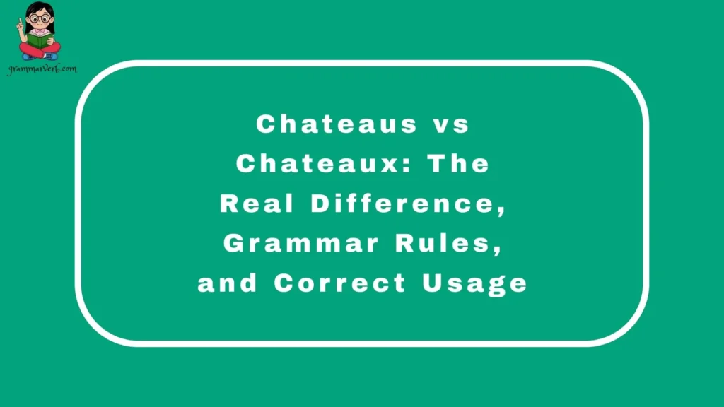 Chateaus vs Chateaux: The Real Difference, Grammar Rules, and Correct Usage