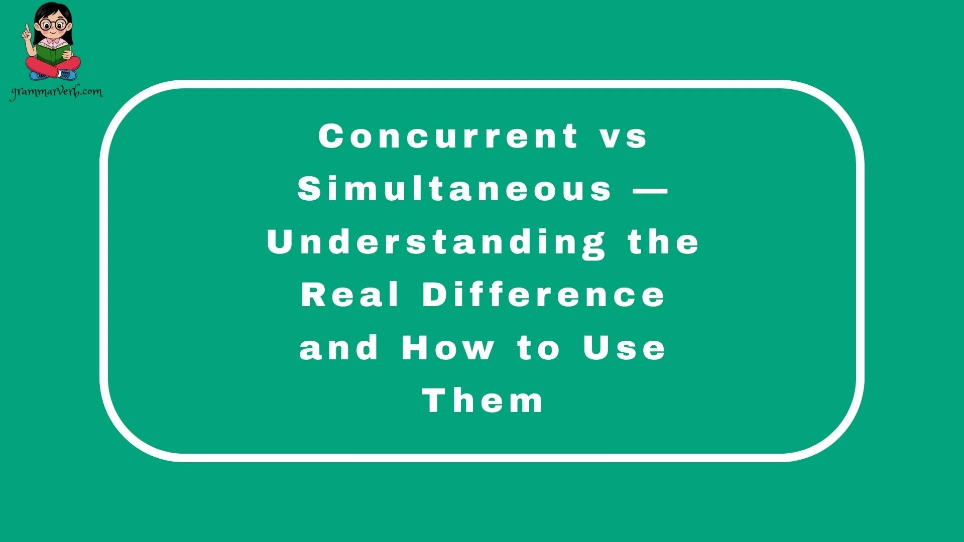Concurrent vs Simultaneous — Understanding the Real Difference and How to Use Them