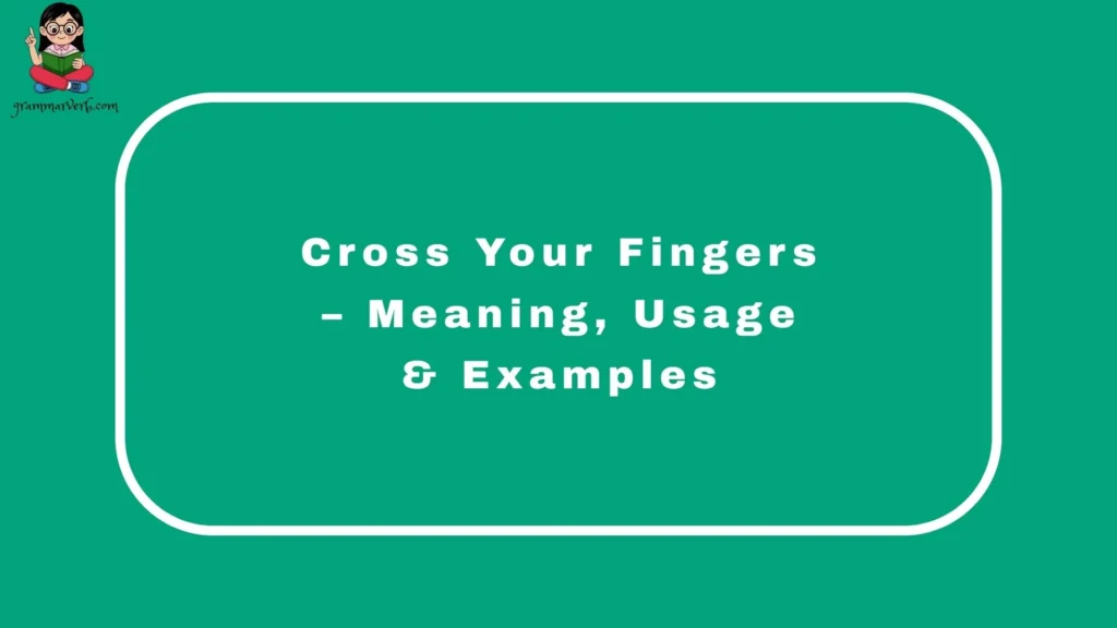 Cross Your Fingers – Meaning, Usage & Examples