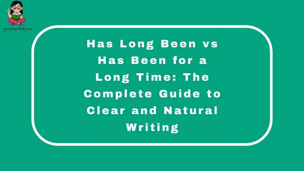 Has Long Been vs Has Been for a Long Time: The Complete Guide to Clear and Natural Writing