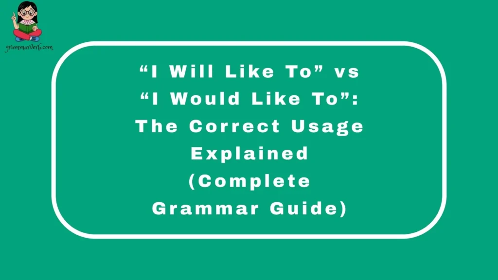 “I Will Like To” vs “I Would Like To”: The Correct Usage Explained (Complete Grammar Guide)