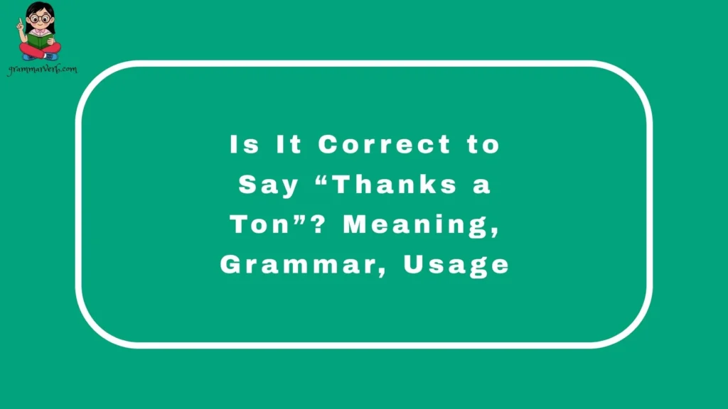 Is It Correct to Say “Thanks a Ton”? Meaning, Grammar, Usage