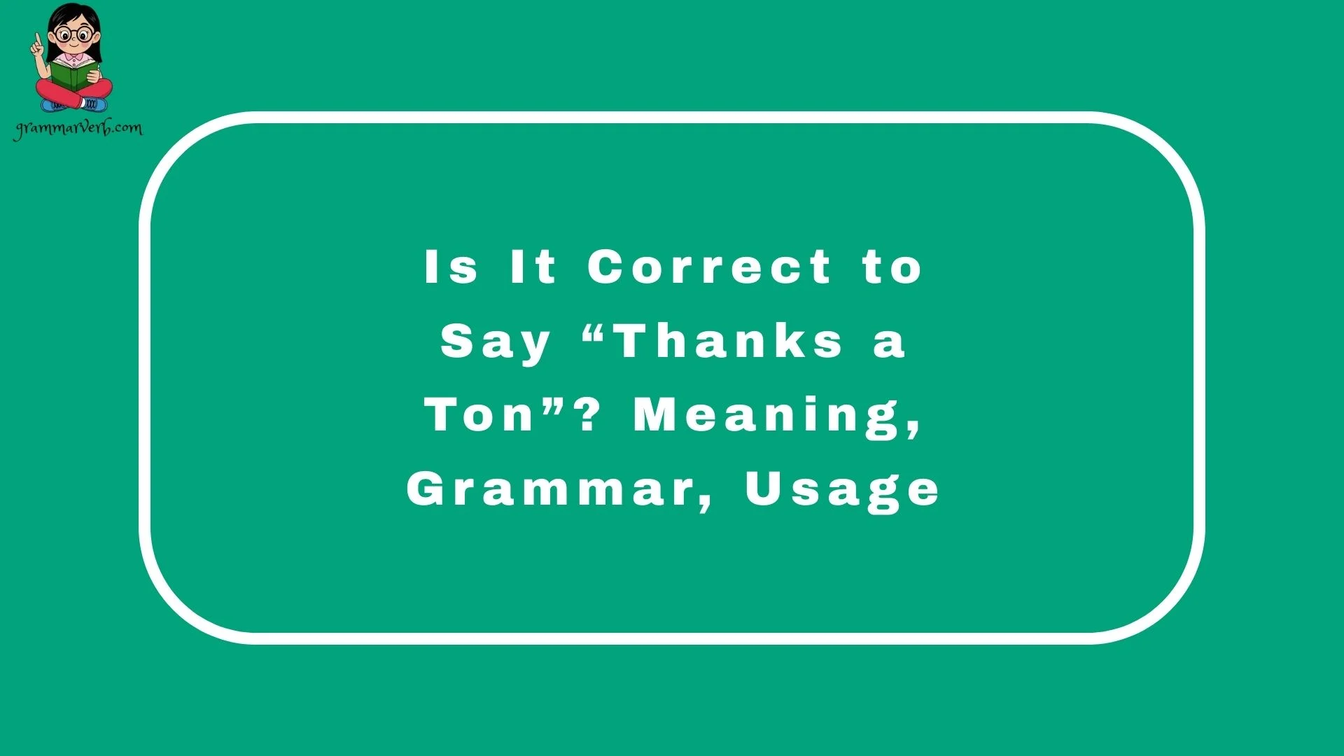 Is It Correct to Say “Thanks a Ton”? Meaning, Grammar, Usage