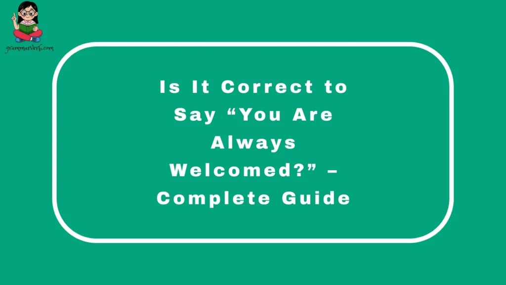 Is It Correct to Say “You Are Always Welcomed?” – Complete Guide