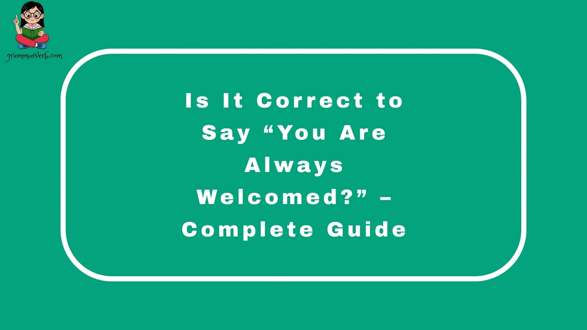 Is It Correct to Say “You Are Always Welcomed?” – Complete Guide