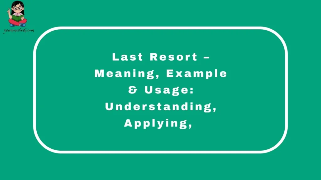 Last Resort – Meaning, Example & Usage: Understanding, Applying,